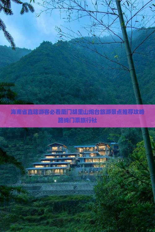 海南省直辖游客必看厦门胡里山炮台旅游景点推荐攻略路线门票旅行社