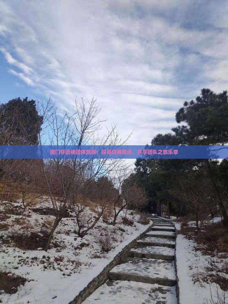 厦门怀远楼团体旅游：探寻经典景点，共享团队之旅乐章