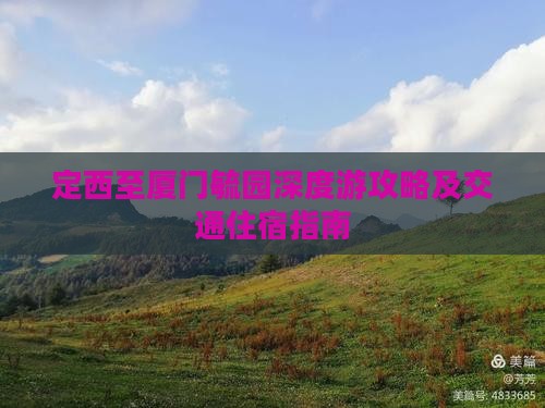 定西至厦门毓园深度游攻略及交通住宿指南