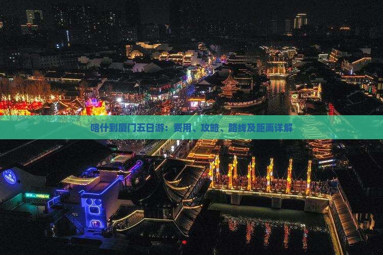 喀什到厦门五日游：费用、攻略、路线及距离详解
