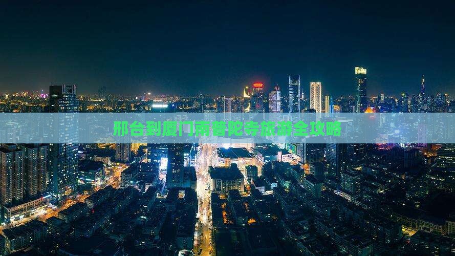 邢台到厦门南普陀寺旅游全攻略