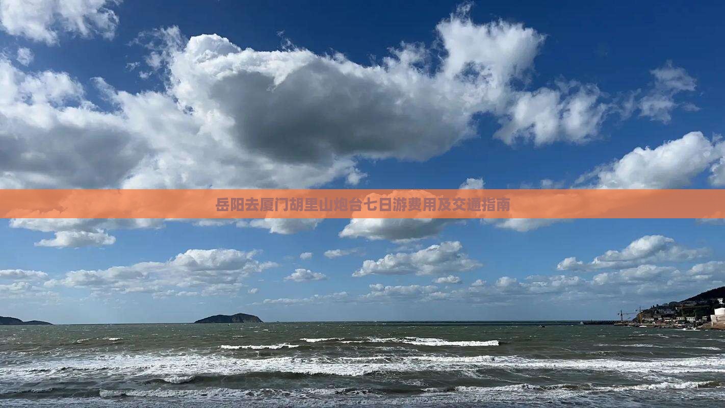 岳阳去厦门胡里山炮台七日游费用及交通指南