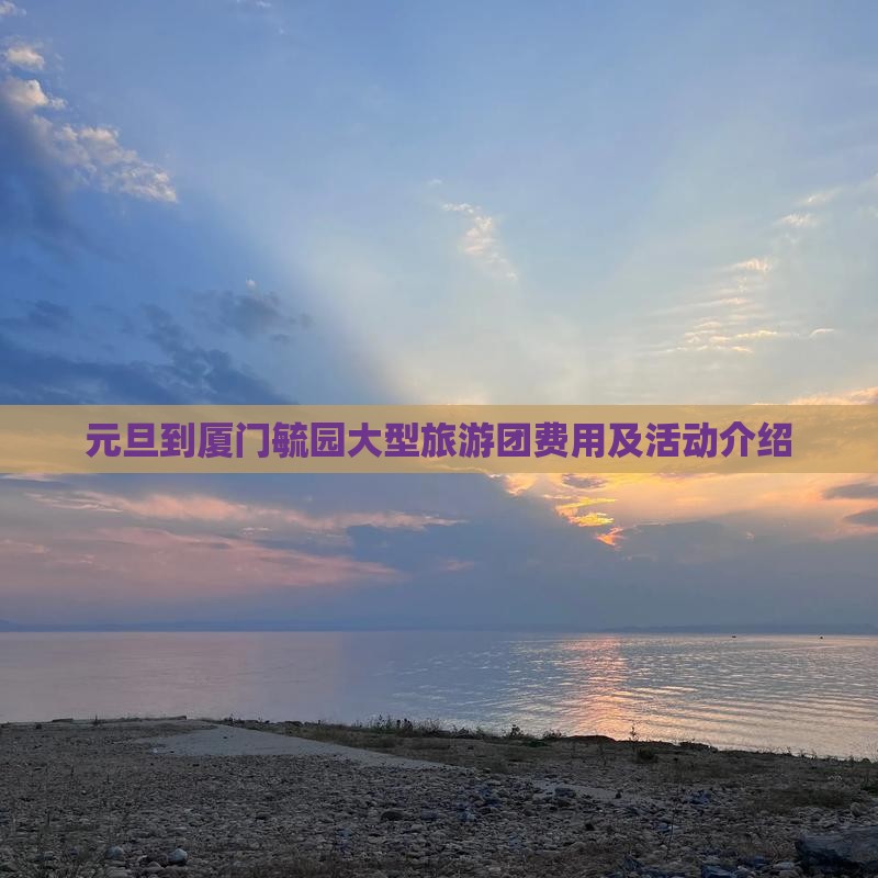 元旦到厦门毓园大型旅游团费用及活动介绍