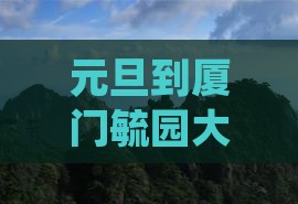 元旦到厦门毓园大型旅游团费用及活动介绍