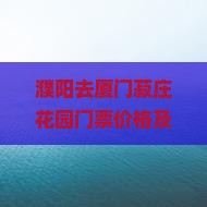 濮阳去厦门菽庄花园门票价格及旅游团、自驾、汽车票信息汇总（全程公里数）
