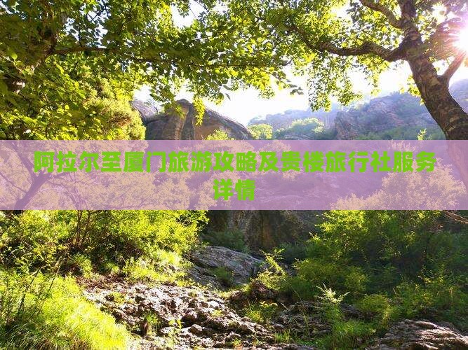 阿拉尔至厦门旅游攻略及贵楼旅行社服务详情