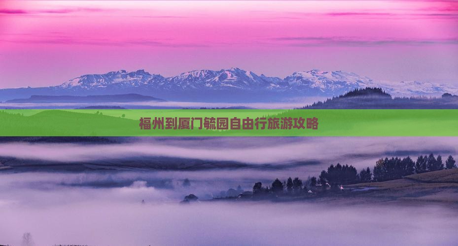 福州到厦门毓园自由行旅游攻略