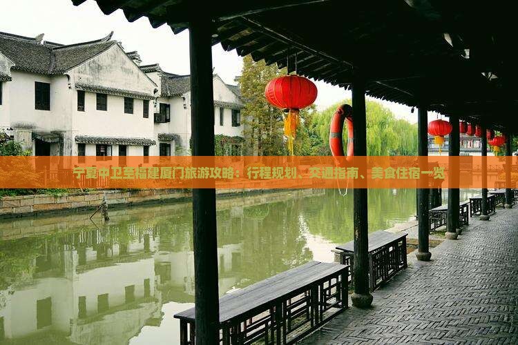 宁夏中卫至福建厦门旅游攻略：行程规划、交通指南、美食住宿一览