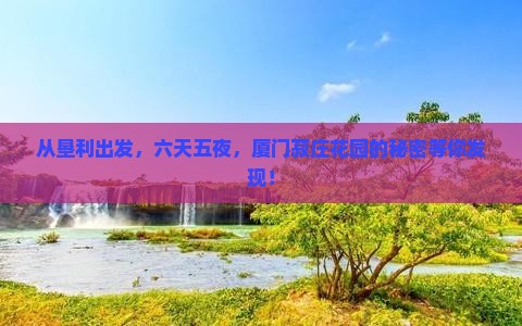 垦利到厦门菽庄花园六日游