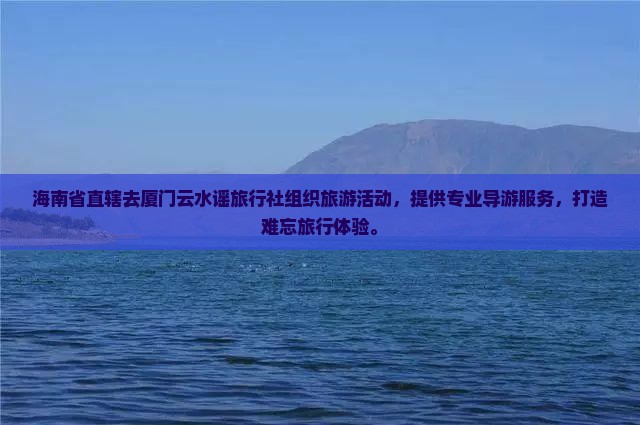 海南省直辖去厦门云水谣旅行社