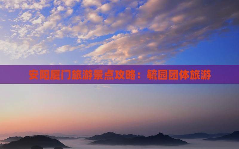 安阳去厦门毓园团体旅游