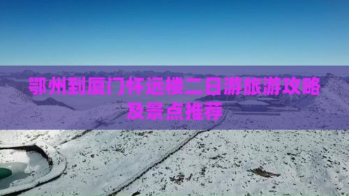 鄂州到厦门怀远楼二日游