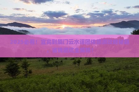 宜宾到厦门云水谣团体旅游 宜宾到厦门云水谣团体旅游