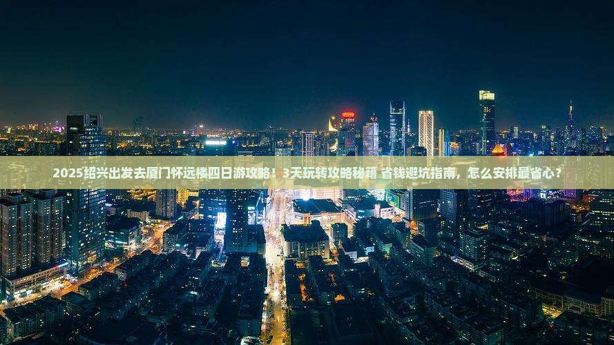 绍兴去厦门怀远楼四日游