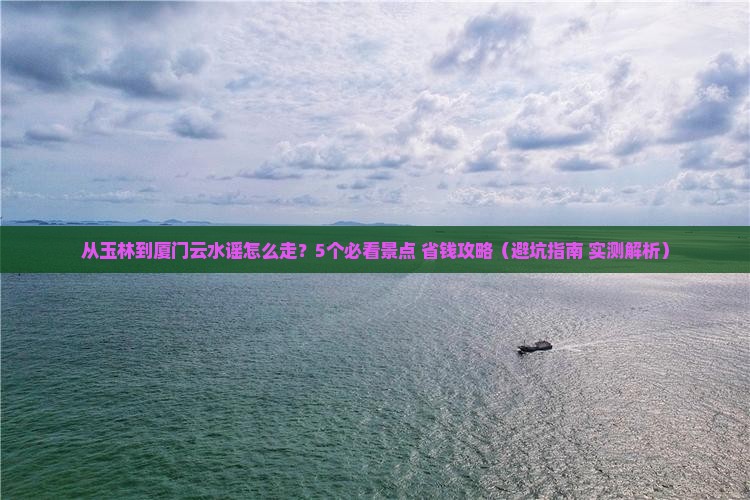 玉林到厦门云水谣门票