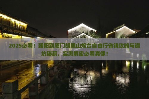 朝阳到厦门胡里山炮台自由行