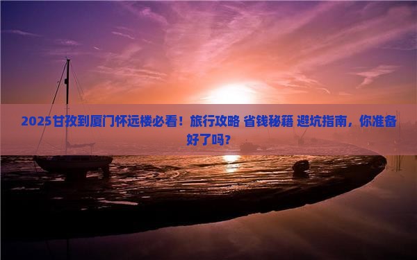 甘孜去厦门怀远楼哪里玩