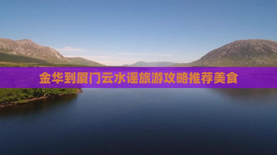 金华到厦门云水谣旅游小吃