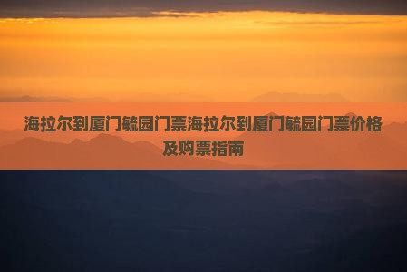 海拉尔到厦门毓园门票