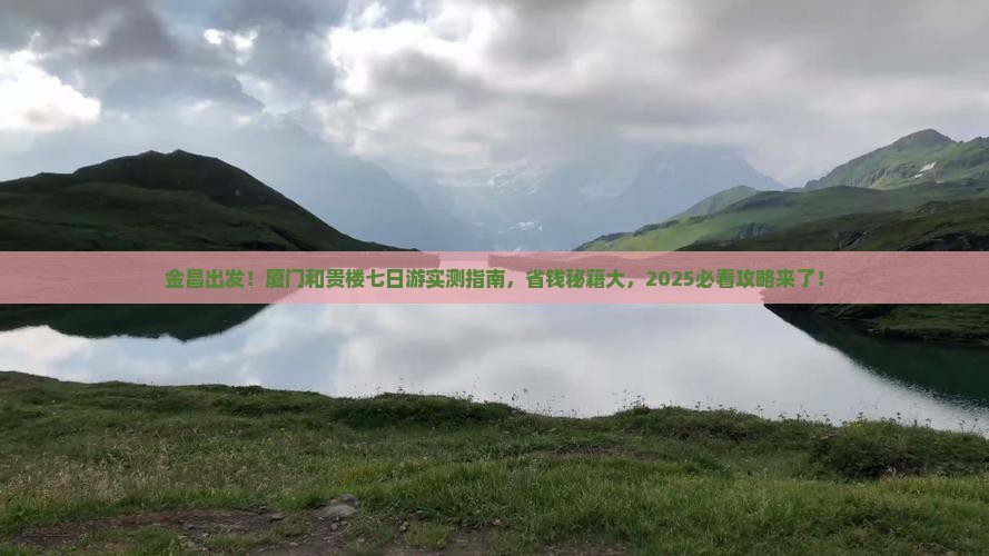 金昌到厦门和贵楼七日游
