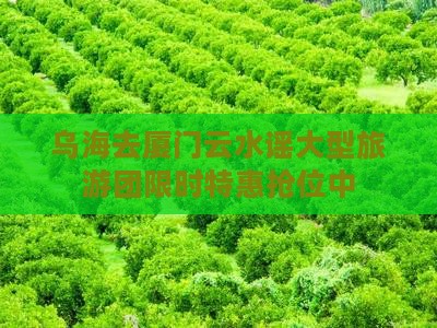 乌海去厦门云水谣大型旅游团
