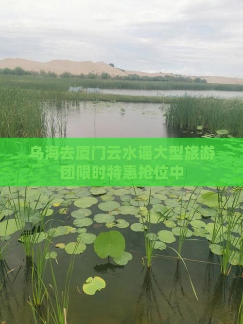 乌海去厦门云水谣大型旅游团