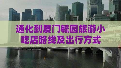 通化到厦门毓园旅游小吃店路线及出行方式