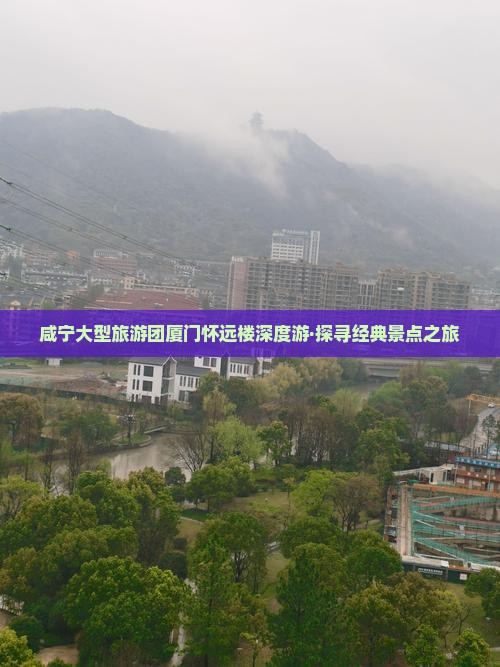 咸宁大型旅游团厦门怀远楼深度游·探寻经典景点之旅