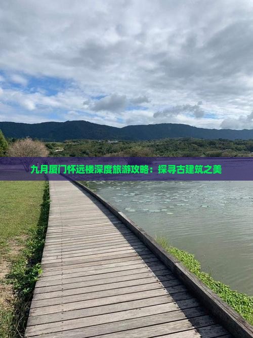 九月厦门怀远楼深度旅游攻略:探寻古建筑之美 九月厦门怀远楼深度旅游攻略:探寻古建筑之美