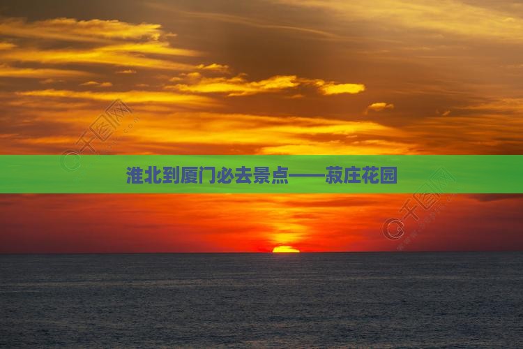 淮北到厦门必去景点——菽庄花园