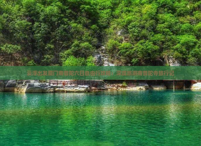 云浮出发厦门南普陀六日自由行攻略：深度旅游南普陀寺旅行记