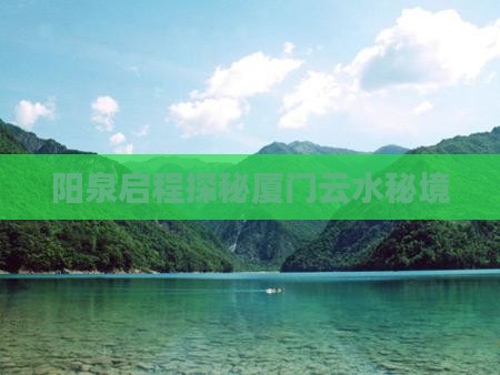 阳泉启程探秘厦门云水秘境