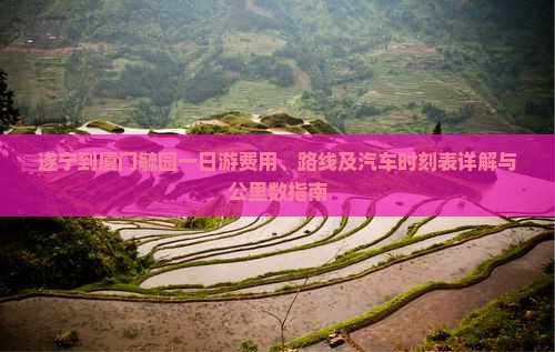 遂宁到厦门毓园一日游费用、路线及汽车时刻表详解与公里数指南