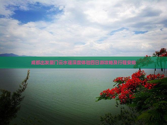 成都出发厦门云水谣深度体验四日游攻略及行程安排