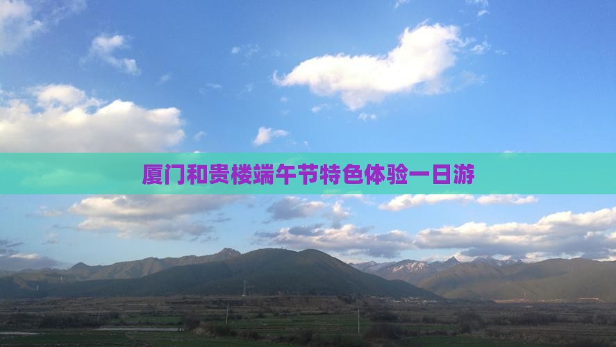 厦门和贵楼端午节特色体验一日游