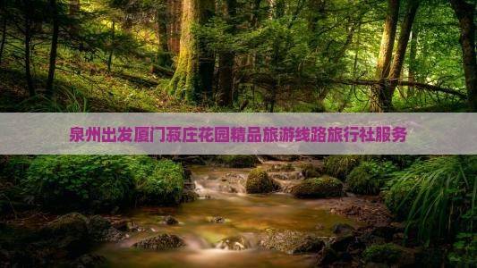 泉州出发厦门菽庄花园精品旅游线路旅行社服务