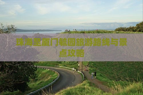 珠海至厦门毓园旅游路线与景点攻略