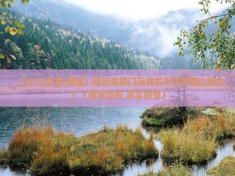 四月到厦门胡里山炮台必去地