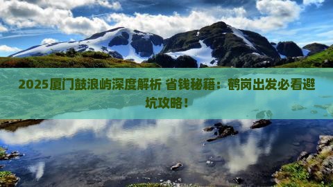 鹤岗到厦门鼓浪屿必去地