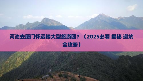 河池去厦门怀远楼大型旅游团