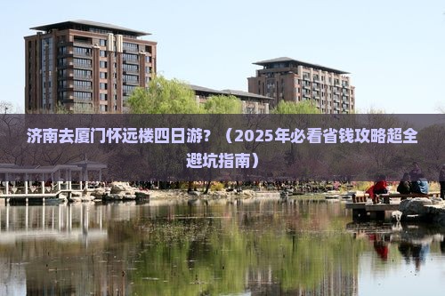 济南去厦门怀远楼四日游
