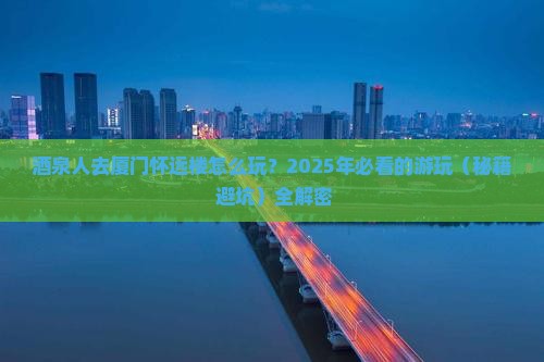 酒泉到厦门怀远楼景点