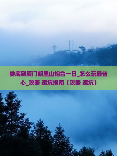 娄底到厦门胡里山炮台一日