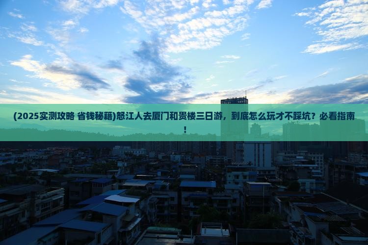 怒江到厦门和贵楼三日游 怒江到厦门和贵楼三日游
