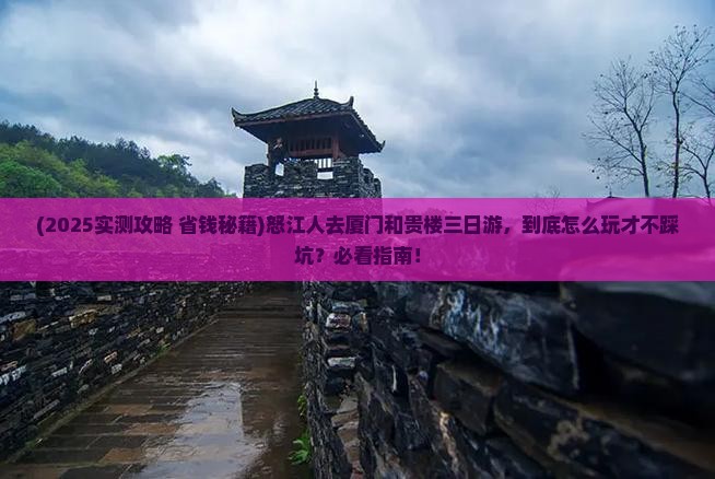 怒江到厦门和贵楼三日游 怒江到厦门和贵楼三日游