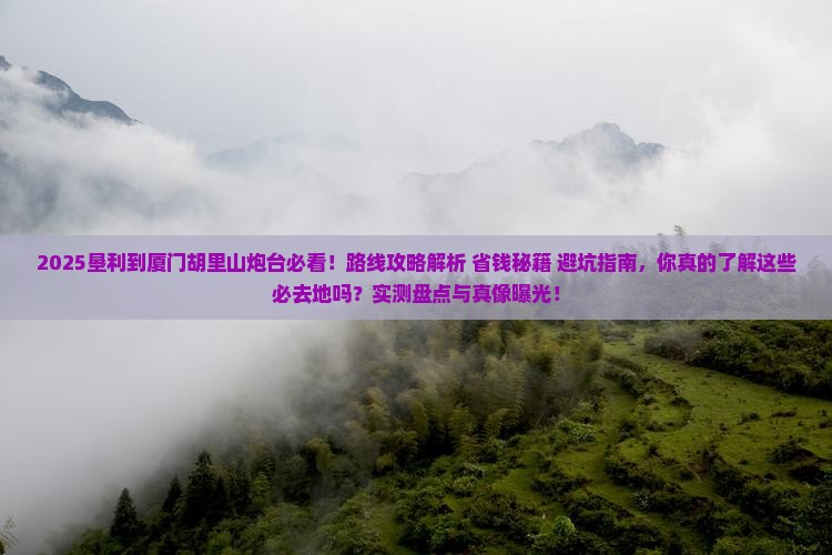 垦利到厦门胡里山炮台必去地
