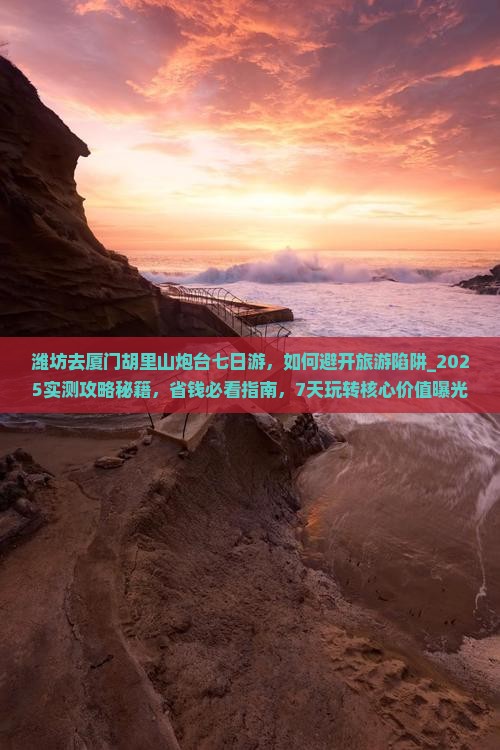 潍坊去厦门胡里山炮台七日游