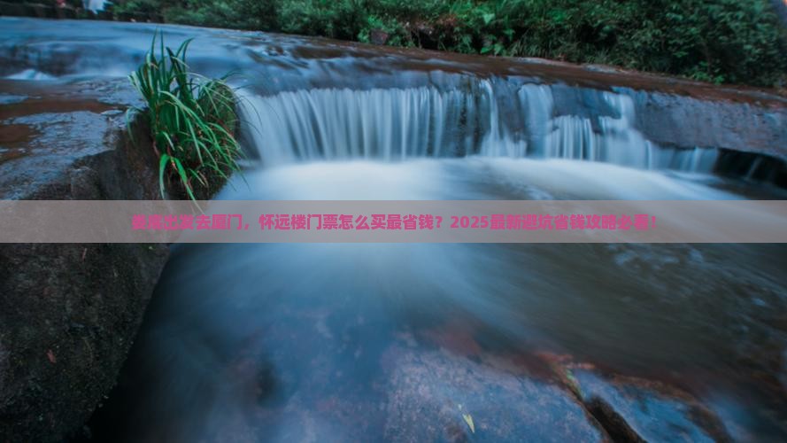 娄底去厦门怀远楼门票