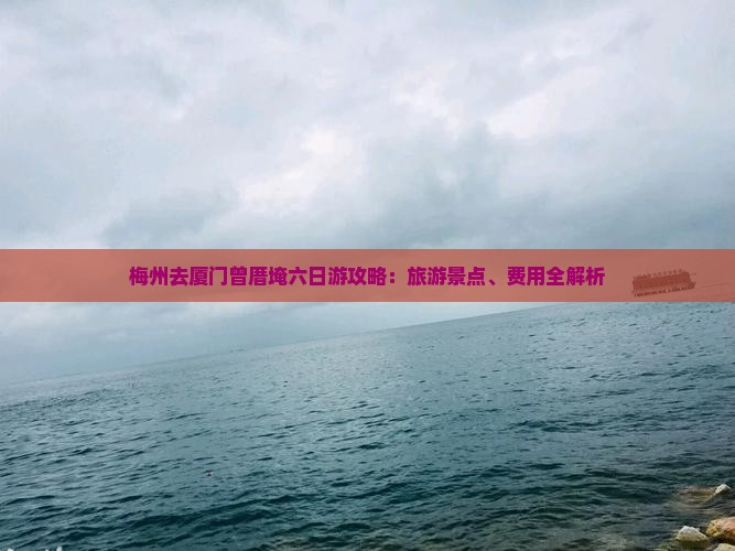 梅州去厦门曾厝埯六日游