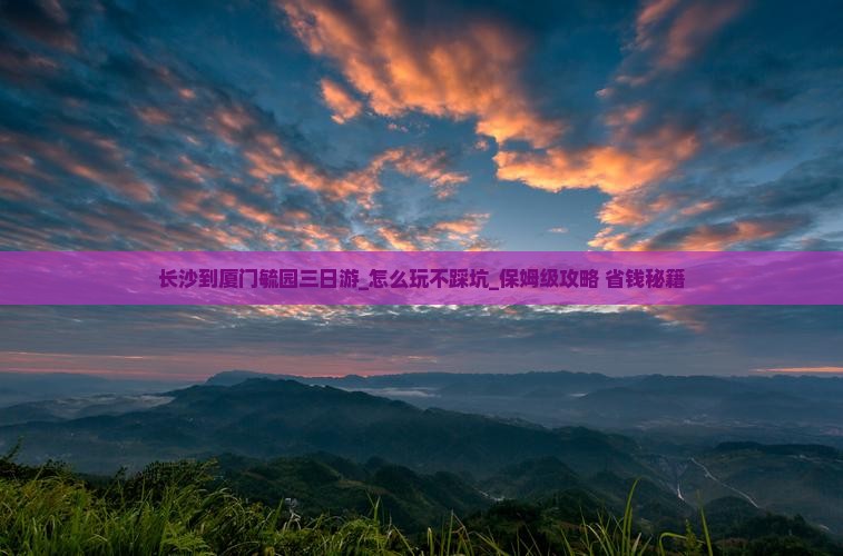 长沙到厦门毓园三日游